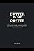 Butter in My Coffee: How a Dinner with an Old Friend Changed My Body, My Mind, and Everything This Chemist Thought They Knew About Food