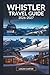 Whistler Travel Guide 2026-2027: A Complete Companion to Skiing, Hiking, Village Life, and Year-Round Adventure in British Columbia