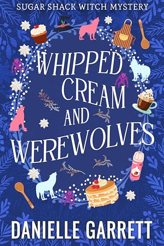 Whipped Cream and Werewolves: A Sugar Shack Witch Mystery (Sugar Shack Witch Mysteries Book 10)