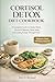 Cortisol Detox Diet Cookbook: A Complete Guide to Stress Relief, Hormone Balance, Better Sleep, and Lasting Energy Through Food
