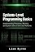 System-Level Programming Basics: Understanding Processes, Memory, and System Calls on Unix-Like Platforms (Practical System-Level Software Development)