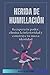 Herida de humillación: Recupera tu poder, elimina la inferioridad y construye tu nueva identidad (Spanish Edition)