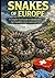 SNAKES OF EUROPE: A Complete Field Guide to Identification, Safe Handling, Conservation and First Aid