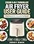 COSORI 9-IN-1 TURBOBLAZE AIR FRYER USER GUIDE: Easy Setup, Cooking Charts, Troubleshooting, and Foolproof Recipes for Great Results Consistently