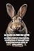 Le Guide Ultime du Lapin: Le Guide Complet pour Élever, Comprendre et Prendre Soin d’un Compagnon Doux et Intelligent (French Edition)