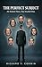 The Perfect Subject: He studied them. They studied him. A Psychological Thriller