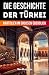Die Geschichte der Türkei: ...