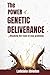 The Power of Genetic Deliverance: Exposing and Confronting the Root Causes of Demonic Attacks, Generational Bondage, and Spiritual Battles