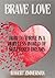 Brave Love: How to Thrive in a Hopeless World of Shattered Dreams (Brave Lovers)
