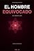 EL HOMBRE EQUIVOCADO EN EL MOMENTO JUSTO (Spanish Edition)