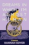 Dreams in Which I'm Almost Human by Hannah Soyer