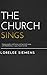 The Church Sings: Singing psalms and hymns and spiritual songs, with thankfulness in your hearts to God