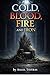 Cold, Blood, Fire, and Iron