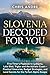 SLOVENIA DECODED FOR YOU: First-Timer's Playbook to Ljubljana, Lake Bled, Triglav and the Adriatic Coast— Practical Itineraries, Budget Strategies, and Local Secrets for the Perfect Alpine Escape