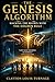 The Genesis Algorithm: Hacking the Matrix with The Golden Rule (The Cosmic Programmers)
