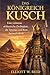 DAS KÖNIGREICH KUSCH: Eine verlorene afrikanische Zivilisation, die Ägypten und Rom herausforderte (German Edition)