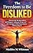 The Freedom To Be Disliked: Discover the 10-Step Path to Self-Respect, Authentic Living, and the Courage to Defy Expectations Without Regret