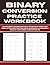 Binary Conversion Practice Workbook: Mastering Computer Math: 50 Days of Practice Drills for Converting Base 10 Decimals to Base 2 Binary (Includes Answer Keys)