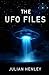 The UFO Files: Inside Declassified UFO Archives: Radar Anomalies, Pilot Testimonies, and Global Patterns from 1947 to Today