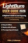 LightBurn User Guide 2026: A Complete Beginner’s Guide to Laser Engraving with Step-by-Step Projects, Settings, and Troubleshooting
