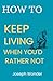 HOW TO KEEP LIVING When You...