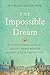 The Impossible Dream: The UNSTOPPABLE JOURNEY of GOD’S WORD BEHIND the IRON CURTAIN and BEYOND
