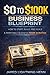 The $0 to $100K Business Blueprint: A Proven Step by Step System to Start, Build, and Scale a Profitable Business from Scratch