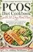 PCOS Diet Cookbook with 30-Day Meal Plan: Hormone-Balancing, Insulin-Friendly Recipes to Reduce Symptoms, Support Weight Loss, and Restore Your Confidence