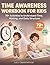 Time Awareness Workbook for Kids: 70+ Activities to Understand Time, Waiting, and Daily Structure (Ages 6-10)
