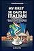 My First 30 Days in Italian: 30 Short Bilingual Stories (Aligned Italian-English) for Real-Life Situations + Key Phrases, Speaking Practice & Mini Activities (Real-Life Language Stories Series)