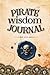 Pirate Wisdom Journal - quotes, prompts and affirmations for bold thinking and fearless living: Chart your own course with the wisdom of pirates