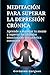 Meditación para superar la depresión crónica: Aprende a manejar tu mente y superar los altibajos emocionales con práctica constante (Spanish Edition)
