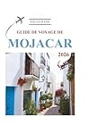 Guide De Voyage De Mojacar 2026: Conseils D'initiés, Nourriture, Culture (French Edition)