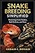 SNAKE BREEDING SIMPLIFIED: Mastering Corn Snakes, Ball Pythons, and More