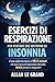 ESERCIZI DI RESPIRAZIONE PER PERSONE CHE SOFFRONO DI INSONNIA: Come addormentarsi in SOLI 5 minuti con una tecnica di respirazione rilassante, SENZA farmaci o integratori! (Italian Edition)