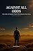 Against All Odds: True Tales of Ordinary People Who Refused to Stay Down