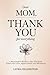 Dear Mom, Thank You for Everything: A Meaningful Mother’s Day Gift Book Filled with Love, Appreciation, and Memories (For Mom, With Love Collection)