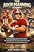 The Arch Manning Story: An Inspiring Biography of the 2026 Draft’s Most Anticipated Star, the Legacy of Football’s Royal Family, and the Making of a Modern Quarterback Icon