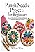 Punch Needle Projects for Beginners: Step-by-Step Patterns and Easy Techniques for Beautiful Handmade creations