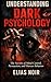 Understanding Dark Psychology: The Secrets of Mind Control, Persuasion, and Human Behavior