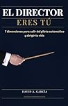 EL DIRECTOR ERES TÚ: 7 dimensiones para salir del piloto automático y dirigir tu vida (Spanish Edition)
