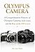 Olympus Camera: A Comprehensive History of Olympus Cameras Zuiko Lenses, and the Rise of the OM System (Camera Brand Story)