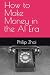 How to Make Money in the AI Era by Philip Zhai