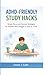 ADHD-FRIENDLY STUDY HACKS: Simple Focus and Memory Strategies for Students Who Struggle to Stay on Track