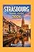 Strasbourg Travel Guide: Discover France’s Fairytale City of Culture, Cuisine, and Timeless Charm (Universal Trip Guide Series)