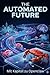 The Automated Future: Strategieentwicklung mit KI: Wie Sie mit KI und Agenten die Unternehmensplanung revolutionieren (German Edition)