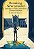 Breaking New Ground Thriving as a First Generation Doctoral Student: A Practical Guide to Navigating the Doctoral Journey with Confidence