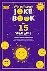The Ultimate Joke Book for 15 Year Olds: A Perfect Gift For Any Occasion — 500+ Science, Tech, Geography, History, Riddles, Tongue Twisters, Funny Stories & More! (Joke Books by Age)
