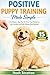 Positive Puppy Training Made Simple: A 15-Minute day Plan for First-Time Owners to Train, Socialize, and Build Lifelong Good Behavior.