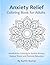 Anxiety Relief Coloring Book for Adults: Mindfulness Coloring to Soothe Anxiety, Reduce Stress, and Promote Relaxation